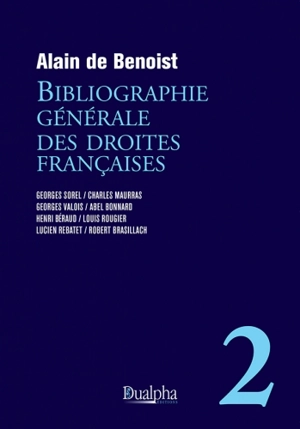 Bibliographie générale des droites françaises. Vol. 2. Georges Sorel, Charles Maurras, Georges Valois, Abel Bonnard, Henri Béraud, Louis Rougier, Lucien Rebatet, Robert Brasillach - Alain de Benoist