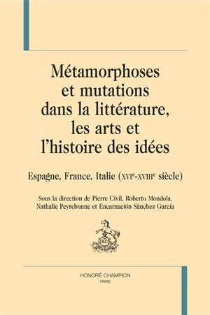 Métamorphoses et mutations dans la littérature, les arts et l'histoire des idées : Espagne, France, Italie (XVIe-XVIIIe siècle)