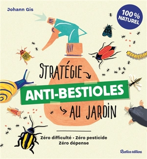 Stratégie anti-bestioles au jardin : zéro difficulté, zéro pesticide, zéro dépense - Johann Gis