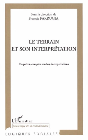 Le terrain et son interprétation : enquêtes, comptes rendus, interprétation