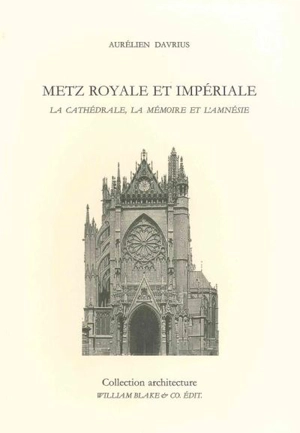 Metz royale et impériale : la cathédrale, la mémoire et l'amnésie - Aurélien Davrius