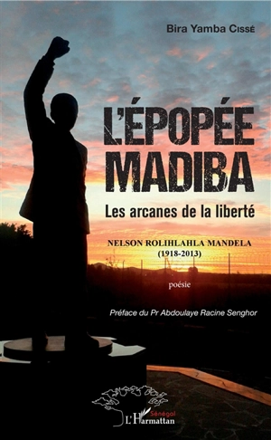 L'épopée Madiba : les arcanes de la liberté : Nelson Rolihlahla Mandela (1918-2013) - Bira Yamba Cissé