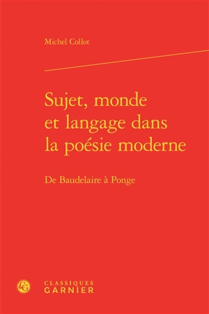 Sujet, monde et langage dans la poésie moderne : de Baudelaire à Ponge - Michel Collot
