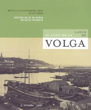 Au long de la Volga : maîtres de la photographie russe au XIXe siècle. Langs de Volga : meesters van de 19e-eeuwse russische fotografie : exposition, Bruxelles, Bibliothèque royale de Belgique, 21 octobre 2005-11 février 2006