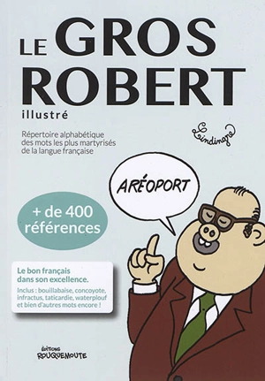 Le gros Robert illustré : répertoire alphabétique des mots les plus martyrisés de la langue française - Yan Lindingre