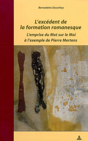 L'excédent de la formation romanesque : l'emprise du mot sur le moi à l'exemple de Pierre Mertens - Bernadette Desorbay