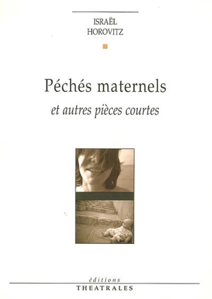 Péchés maternels : et autres pièces courtes - Israël Horovitz