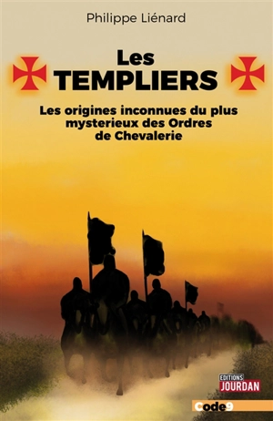 Les Templiers : les origines inconnues du plus mystérieux des ordres de chevalerie - Philippe Liénard