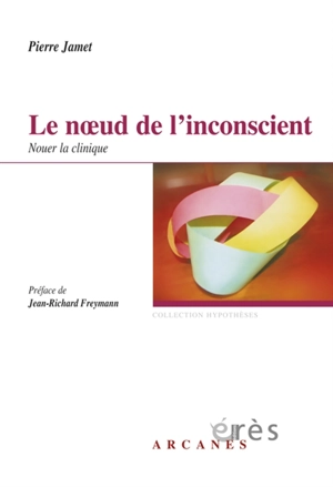Le noeud de l'inconscient : nouer la clinique - Pierre Jamet