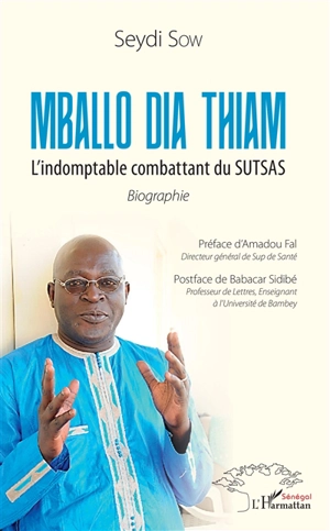 Mballo Dia Thiam : l'indomptable combattant du SUTSAS : biographie - Seydi Sow