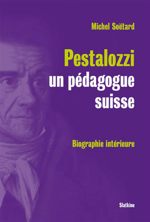 Pestalozzi, un pédagogue suisse : biographie intérieure - Michel Soëtard