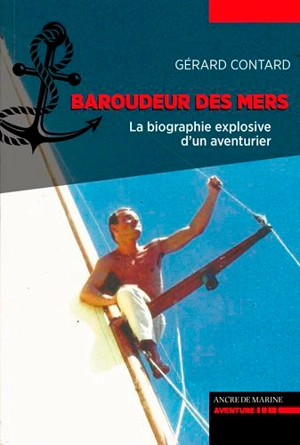 Baroudeur des mers : la biographie explosive d'un aventurier - Gérard Contard