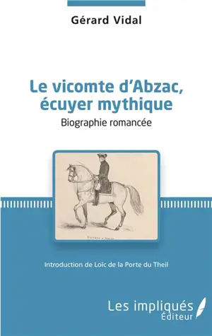 Le vicomte d'Abzac, écuyer mythique : biographie romancée - Gérard Vidal