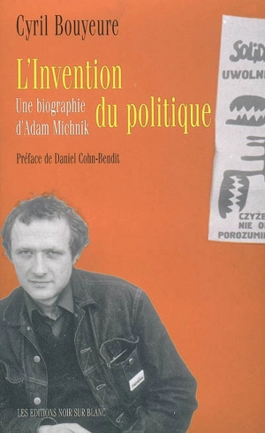 L'invention du politique : une biographie d'Adam Michnik - Cyril Bouyeure