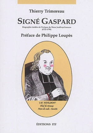 Signé Gaspard : biographie inédite de l'évêque du Mans Jouffroy-Gonsans (1721-1799) - Thierry Trimoreau