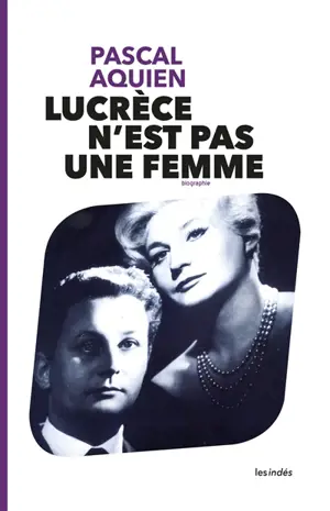 Lucrèce n'est pas une femme : biographie - Pascal Aquien