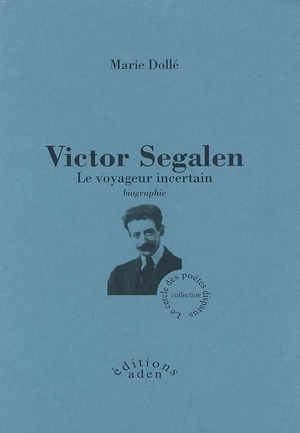 Victor Segalen, le voyageur incertain : biographie - Marie Dollé
