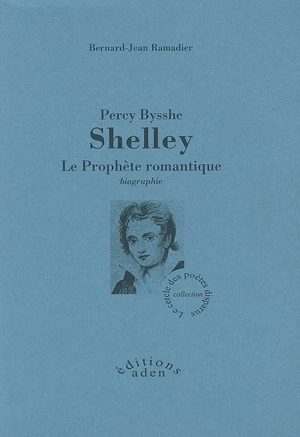Percy Bysshe Shelley : le prophète romantique : biographie - Bernard-Jean Ramadier