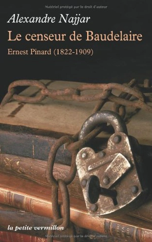 Le censeur de Baudelaire : Ernest Pinard, 1822-1909 : biographie - Alexandre Najjar