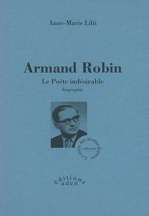 Armand Robin : le poète indésirable : biographie - Anne-Marie Lilti