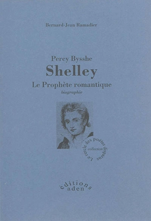 Percy Bysshe Shelley : le prophète romantique : biographie - Bernard-Jean Ramadier