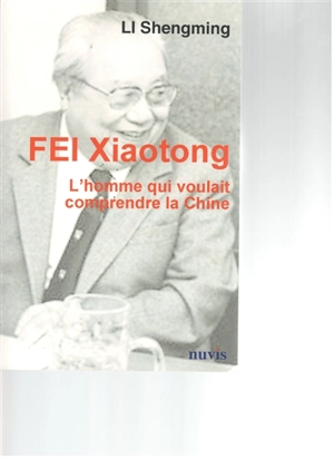 L'homme qui voulait comprendre la Chine : une biographie du sociologue Fei Xiaotong - Shengming Li