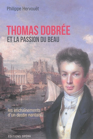 Thomas Dobrée et la passion du beau : biographie romancée de Thomas Dobrée (1810-1895) - Philippe Hervouët