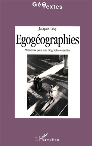 Egogéographies : matériaux pour une biographie cognitive - Jacques Lévy