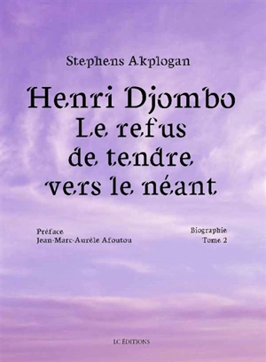 Henri Djombo : le refus de tendre vers le néant : biographie. Vol. 2 - Stephens Akplogan