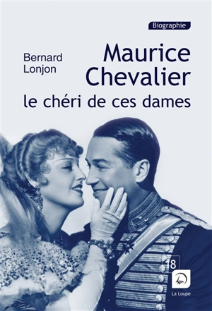 Maurice Chevalier : le chéri de ces dames - Bernard Lonjon