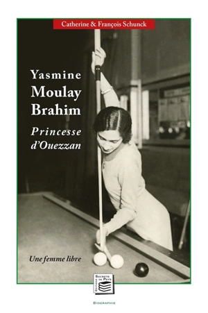 Yasmine Moulay Brahim : princesse d'Ouezzan, une femme libre - Catherine Schunck