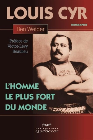 Louis Cyr, l'homme le plus fort du monde - Ben Weider