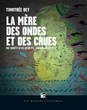 N'a-qu'un-oeil, chamane détective. Vol. 2. La mère des ondes et des crues - Timothée Rey