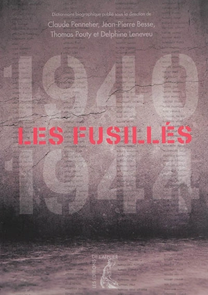 Les fusillés, 1940-1944 : dictionnaire biographique des fusillés et exécutés par condamnation et comme otages et guillotinés en France pendant l'Occupation