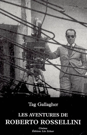 Les aventures de Roberto Rossellini : essai biographique - Tag Gallagher