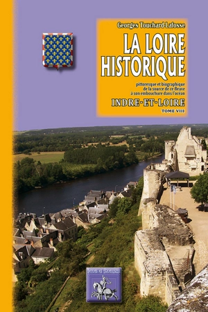 La Loire historique, pittoresque et biographique : de la source de ce fleuve à son embouchure dans l'océan. Vol. 8. Indre-et-Loire - Georges Touchard-Lafosse