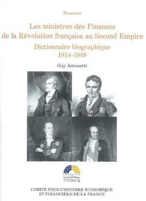 Les ministres des Finances de la Révolution française au second Empire : dictionnaire biographique. Vol. 2. 1814-1848 - Guy Antonetti