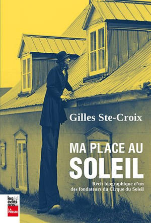 Ma place au soleil : récit biographique d'un des fondateurs du Cirque du Soleil - Gilles Ste-Croix