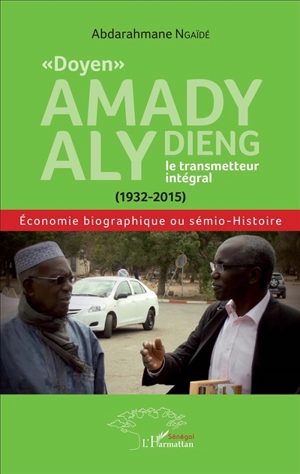 Doyen Amady Aly Dieng, le transmetteur intégral, 1932-2015 : économie biographique ou sémio-histoire - Abderrahmane Ngaïdé