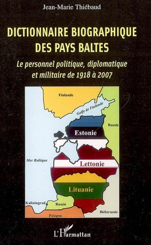 Dictionnaire biographique des Pays baltes : le personnel politique, diplomatique et militaire de 1918 à 2007 - Jean-Marie Thiébaud