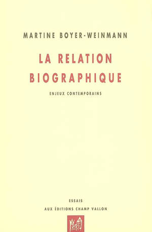 La relation biographique : enjeux contemporains - Martine Boyer-Weinmann