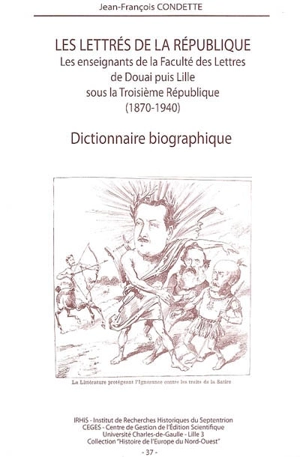 Les lettrés de la République : les enseignants de la faculté de lettres de Douai puis Lille sous la troisième République (1870-1940) : dictionnaire biographique - Jean-François Condette