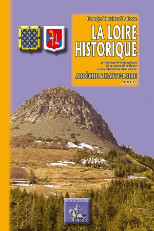 La Loire historique, pittoresque et biographique : de la source de ce fleuve à son embouchure dans l'océan. Vol. 1. Ardèche-Haute-Loire - Georges Touchard-Lafosse