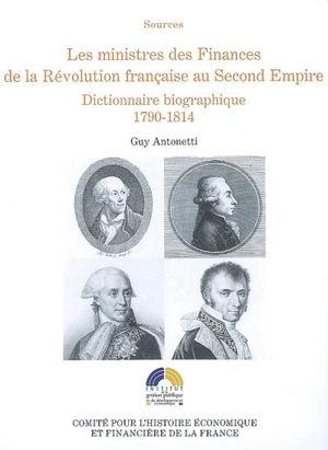 Les ministres des Finances de la Révolution française au Second Empire : dictionnaire biographique. Vol. 1. 1790-1814 - Guy Antonetti