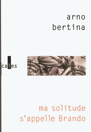 Ma solitude s'appelle Brando : hypothèse biographique - Arno Bertina