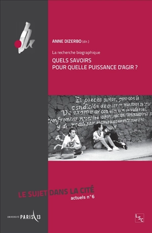 Le Sujet dans la cité : actuels, n° 6. La recherche biographique : quels savoirs pour quelle puissance d'agir ?