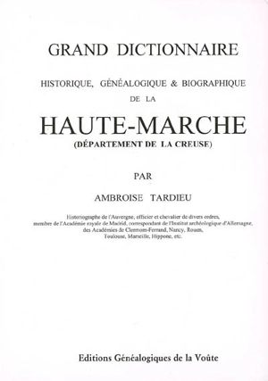 Grand dictionnaire historique, généalogique & biographique de la Haute-Marche : (département de la Creuse) - Ambroise Tardieu