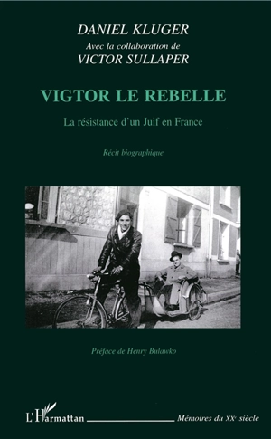 Vigtor le rebelle : la résistance d'un Juif en France : récit biographique - Daniel Kluger