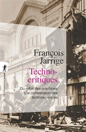 Technocritiques : du refus des machines à la contestation des technosciences - François Jarrige