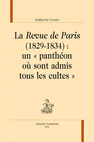 La Revue de Paris (1829-1834) : un panthéon où sont admis tous les cultes - Guillaume Cousin